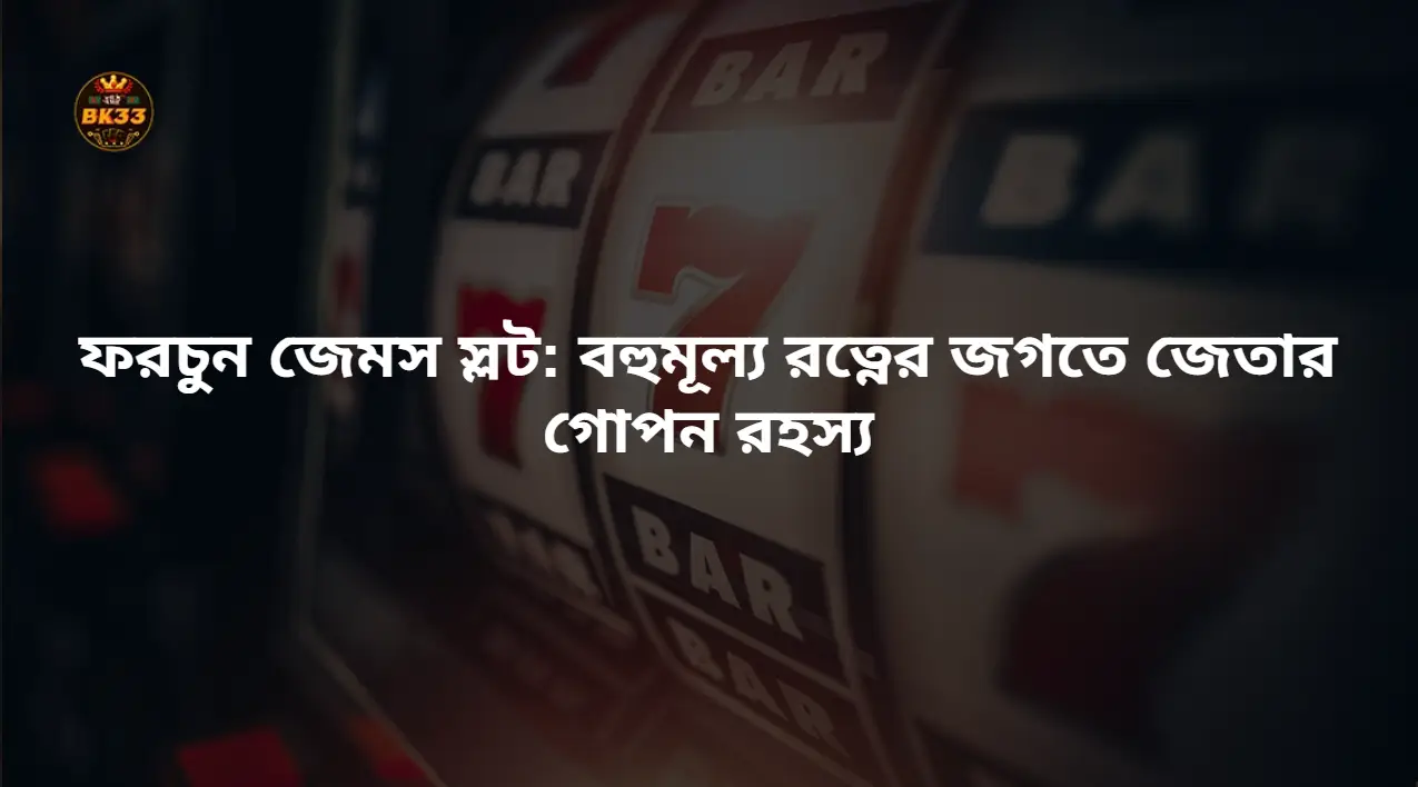 ফরচুন জেমস স্লট: বহুমূল্য রত্নের জগতে জেতার গোপন রহস্য